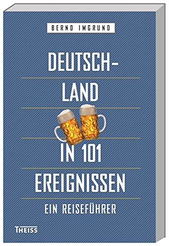 Deutschland in 101 Ereignissen: Ein Reiseführer Deutschland in 101 Ereignissen: Ein Reiseführer