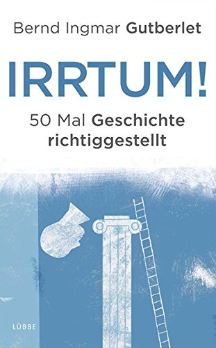 Irrtum!: 50 Mal Geschichte richtiggestellt von Bastei Lübbe (Lübbe Ehrenwirth)