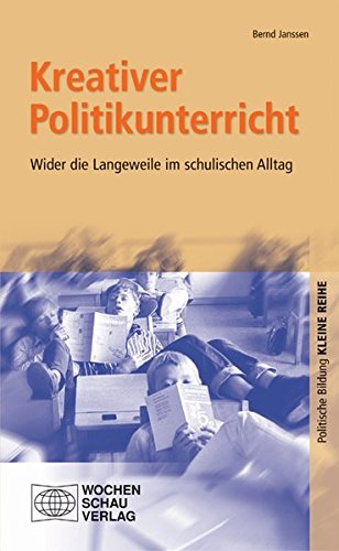 Kreativer Politikunterricht: Wider die Langeweile im schulischen Alltag (Politische Bildung. Kleine Reihe / Didaktik und Methodik) von Wochenschau Verlag