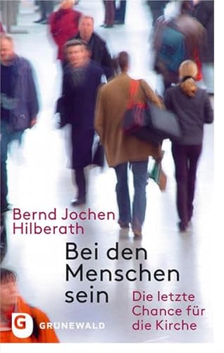 Bei den Menschen sein: Die letzte Chance für die Kirche