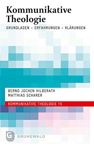 Kommunikative Theologie: Grundlagen - Erfahrungen - Klärungen Kommunikative Theologie: Grundlagen - Erfahrungen - Klärungen