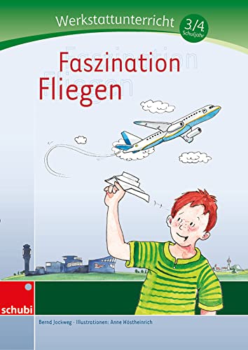 Faszination Fliegen: Werkstatt 3. / 4. Schuljahr (Werkstätten 3./4. Schuljahr) von SCHUBI
