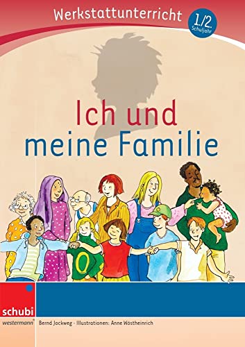 Ich und meine Familie: Werkstatt 1. / 2. Schuljahr (Werkstatt zu Anton, auch unabhängig einsetzbar): Werkstattunterrricht. Werkstattrreihe. 5 - 9 Jahre (Werkstätten 1./2. Schuljahr) von Georg Westermann Verlag