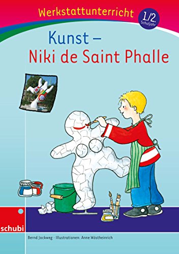 Kunst: Niki de Saint Phalle: Werkstatt 1. / 2. Schuljahr (Werkstatt zu Anton, auch unabhängig einsetzbar) (Werkstätten 1./2. Schuljahr)