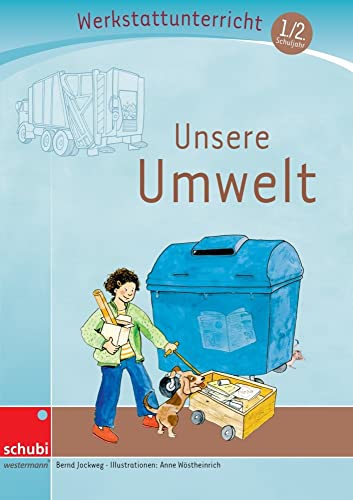 Unsere Umwelt: Werkstatt 1. / 2. Schuljahr (Werkstatt zu Anton, auch unabhängig einsetzbar) (Werkstätten 1./2. Schuljahr)