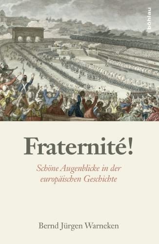 Fraternité!: Schöne Augenblicke in der europäischen Geschichte von Bohlau Verlag