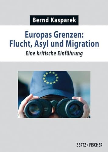 Europas Grenzen: Flucht, Asyl und Migration: Eine kritische Einführung (Kritische Einführungen)