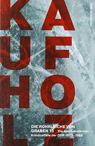 Die Rohrleiche von Graben 13: Die spektakulärsten Kriminalfälle der DDR 1973-1988 (Spektakuläre Kriminalfälle Best-Of Bd. 3): Die spektakulärsten Kriminalfälle der DDR 1970-1988 von Mitteldeutscher Verlag