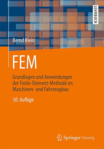 FEM: Grundlagen und Anwendungen der Finite-Element-Methode im Maschinen- und Fahrzeugbau FEM: Grundlagen und Anwendungen der Finite-Element-Methode im Maschinen- und Fahrzeugbau