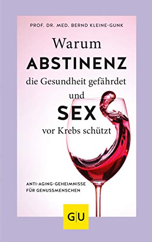 Warum Abstinenz die Gesundheit gefährdet und Sex vor Krebs schützt: Anti-Aging-Geheimnisse für Genussmenschen (GU Gesundheit) von Gräfe und Unzer