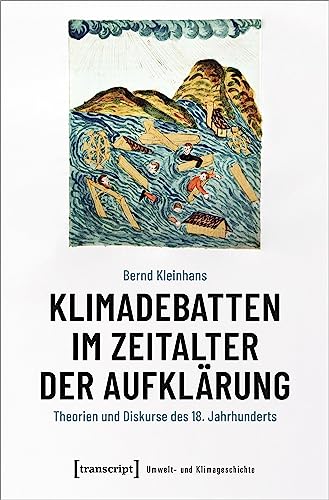 Klimadebatten im Zeitalter der Aufklärung: Theorien und Diskurse des 18. Jahrhunderts (Umwelt- und Klimageschichte)