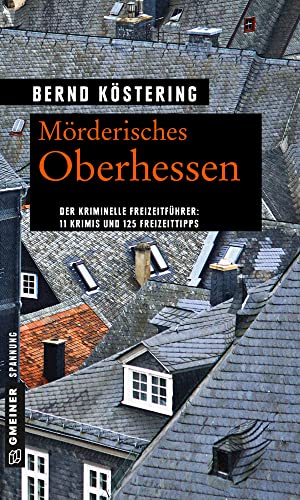 Wer mordet schon in Oberhessen?: 11 Krimis und 125 Freizeittipps (Kriminelle Freizeitführer im GMEINER-Verlag)