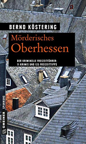 Wer mordet schon in Oberhessen?: 11 Krimis und 125 Freizeittipps (Kriminelle Freizeitführer im GMEINER-Verlag)