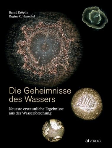 Die Geheimnisse des Wassers: Neueste erstaunliche Ergebnisse aus der Wasserforschung von AT Verlag