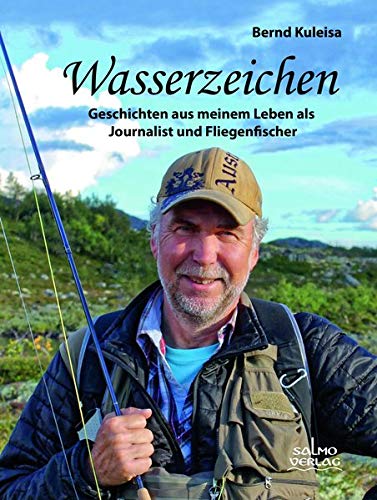 Wasserzeichen: Geschichten aus meinem Leben als Journalist und Fliegenfischer von Salmo Verlag