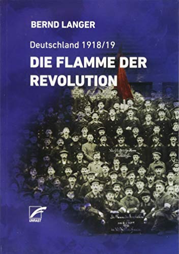 Die Flamme der Revolution: Deutschland 1918/19