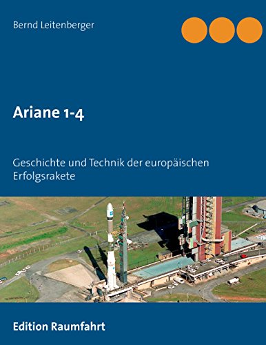 Ariane 1-4: Geschichte und Technik der europäischen Erfolgsrakete von Books on Demand