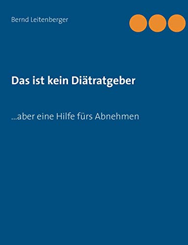 Das ist kein Diätratgeber: ... aber eine Hilfe fürs Abnehmen