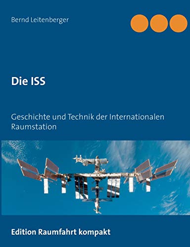 Die ISS: Geschichte und Technik der Internationalen Raumstation Die ISS: Geschichte und Technik der Internationalen Raumstation