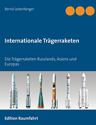 Internationale Trägerraketen: Die Trägerraketen Russlands, Asiens und Europas Internationale Trägerraketen: Die Trägerraketen Russlands, Asiens und Europas