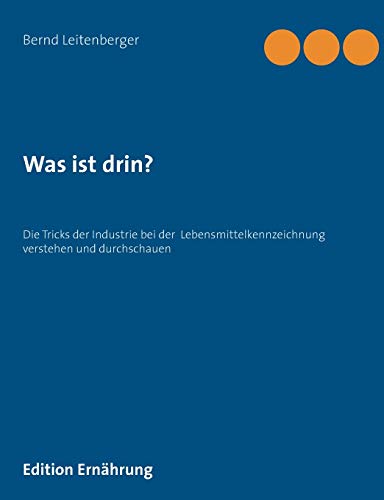 Was ist drin?: Die Tricks der Industrie bei der Lebensmittelkennzeichnung verstehen und durchschauen Was ist drin?: Die Tricks der Industrie bei der Lebensmittelkennzeichnung verstehen und durchschauen