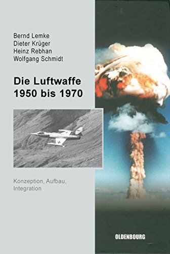 Die Luftwaffe 1950 bis 1970: Konzeption, Aufbau, Integration (Sicherheitspolitik und Streitkräfte der Bundesrepublik Deutschland, 2, Band 2) von De Gruyter Oldenbourg