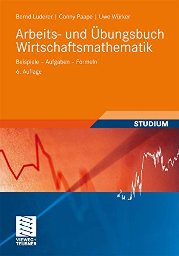 Arbeits- und Übungsbuch Wirtschaftsmathematik: Beispiele - Aufgaben - Formeln (Studienbücher Wirtschaftsmathematik)