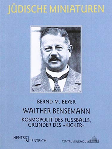 Walther Bensemann: Kosmopolit des Fußballs, Gründer des „Kicker“ (Jüdische Miniaturen: Herausgegeben von Hermann Simon) von Hentrich & Hentrich
