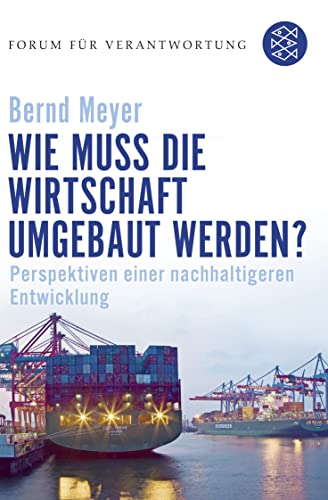 Wie muss die Wirtschaft umgebaut werden?: Perspektiven einer nachhaltigeren Entwicklung von FISCHER Taschenbuch