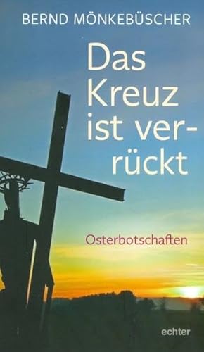 Das Kreuz ist ver-rückt: Osterbotschaften von Echter Verlag GmbH