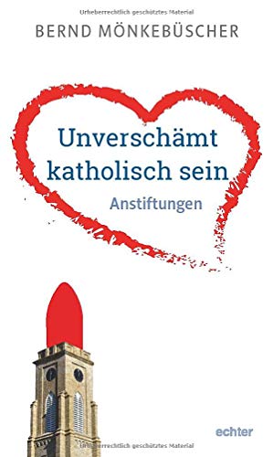 Unverschämt katholisch sein. Anstiftungen von Echter Verlag GmbH