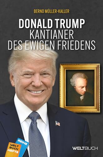 Donald Trump: Kantianer des ewigen Friedens (Reihe Weltbuch-Hefte) von Weltbuch