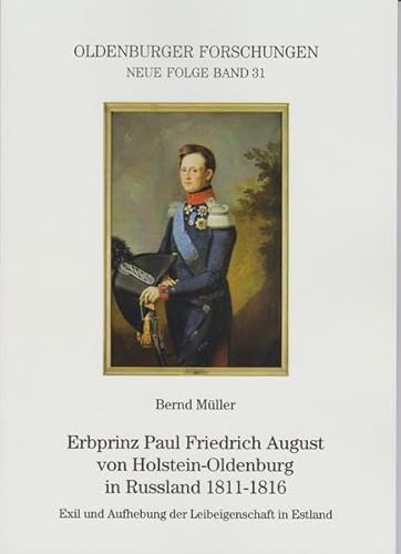 Erbprinz Paul Friedrich August von Holstein-Oldenburg in Russland 1811-1816: Exil und Aufhebung der Leibeigenschaft in Estland (Oldenburger Forschungen / Neue Folge) von Isensee, Florian, GmbH