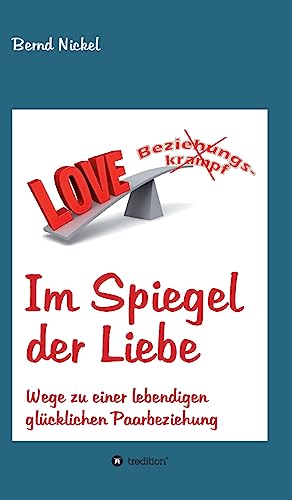 Im Spiegel der Liebe: Wege zu einer lebendigen glücklichen Paarbeziehung