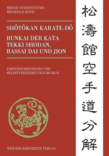 Shotokan Karate-do Bunkai der Kata Tekki Shodan, Bassai Dai und Jion: Fortgeschrittenes und Selbstverteidigungs-Bunkai von Kristkeitz Werner