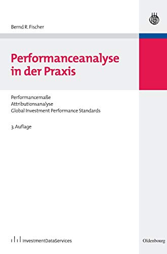 Performanceanalyse in der Praxis: Performancemaße, Attributionsanalyse, Global Investment Performance Standards von de Gruyter Oldenbourg