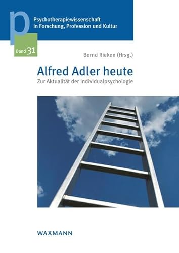 Alfred Adler heute: Zur Aktualität der Individualpsychologie (Psychotherapiewissenschaft in Forschung, Profession und Kultur: Schriftenreihe der Sigmund-Freud-Privatuniversität Wien)