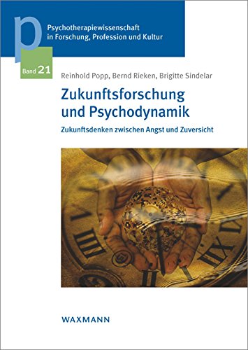 Zukunftsforschung und Psychodynamik: Zukunftsdenken zwischen Angst und Zuversicht (Psychotherapiewissenschaft in Forschung, Profession und Kultur: ... der Sigmund-Freud-Privatuniversität Wien)