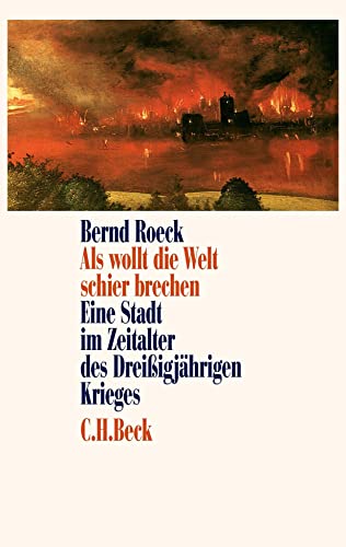Als wollt die Welt schier brechen: Eine Stadt im Zeitalter des Dreißigjährigen Krieges von Beck