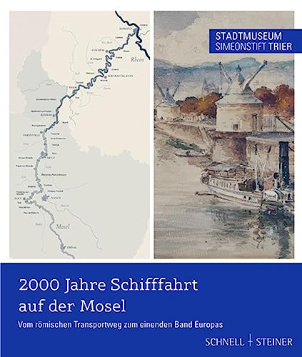 2000 Jahre Schifffahrt auf der Mosel Vom römischen Transportweg zum einenden Band Europas: Katalog zur Ausstellung im Stadtmuseum Simeonstift Trier 18.05.2014 bis zum 01.03.2015 von Schnell & Steiner