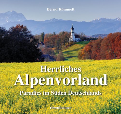 Herrliches Alpenvorland - Paradies im Süden Deutschlands von Rosenheimer Verlagshaus