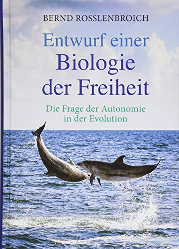 Entwurf einer Biologie der Freiheit: Die Frage der Autonomie in der Evolution