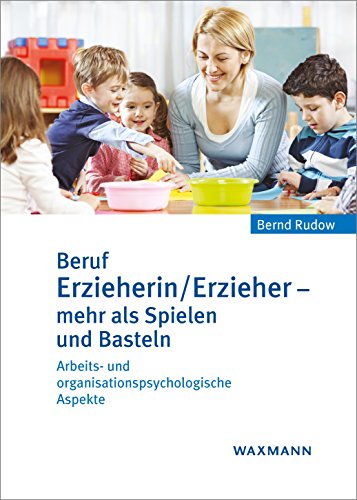 Beruf Erzieherin/Erzieher mehr als Spielen und Basteln: Arbeits- und organisationspsychologische Aspekte: Arbeits- und organisationspsychologische Aspekte. Ein Fach- und Lehrbuch von Waxmann Verlag GmbH