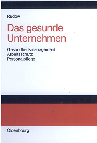 Das gesunde Unternehmen: Gesundheitsmanagement, Arbeitsschutz und Personalpflege in Organisationen