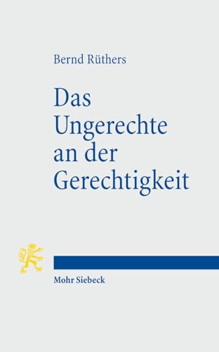 Das Ungerechte an der Gerechtigkeit: Fehldeutungen eines Begriffs von Mohr Siebeck GmbH & Co. K