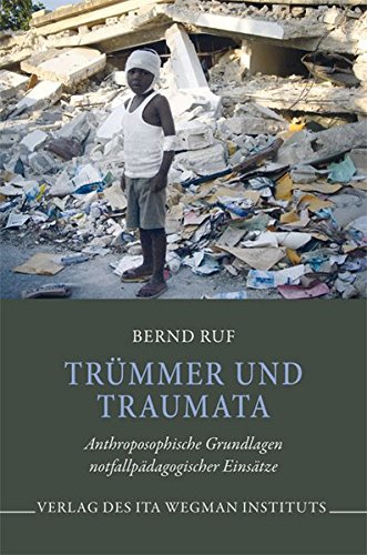 Trümmer und Traumata: Anthroposophische Grundlagen notfallpädagogischer Einsätze von Ita Wegman Institut