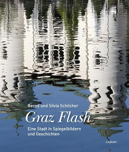 Graz Flash: Eine Stadt in Spiegelbildern und Geschichten von Leykam