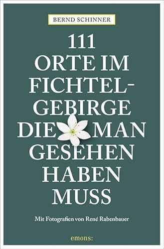 111 Orte im Fichtelgebirge, die man gesehen haben muss: Reiseführer von Emons Verlag