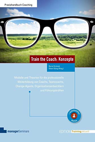 Train the Coach: Konzepte: Modelle und Theorien für die professionelle Weiterbildung von Coachs, Teamcoachs, Change-Agents, Organisationsentwicklern und Führungskräften (Edition Training aktuell) von Managerseminare Verlag