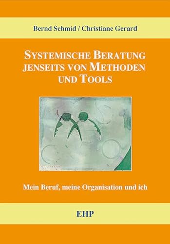 Systemische Beratung jenseits von Tools und Methoden: Mein Beruf, meine Organisation und ich (EHP-Handbuch Systemische Professionalität und Beratung) von EHP Edition Humanistische Psychologie